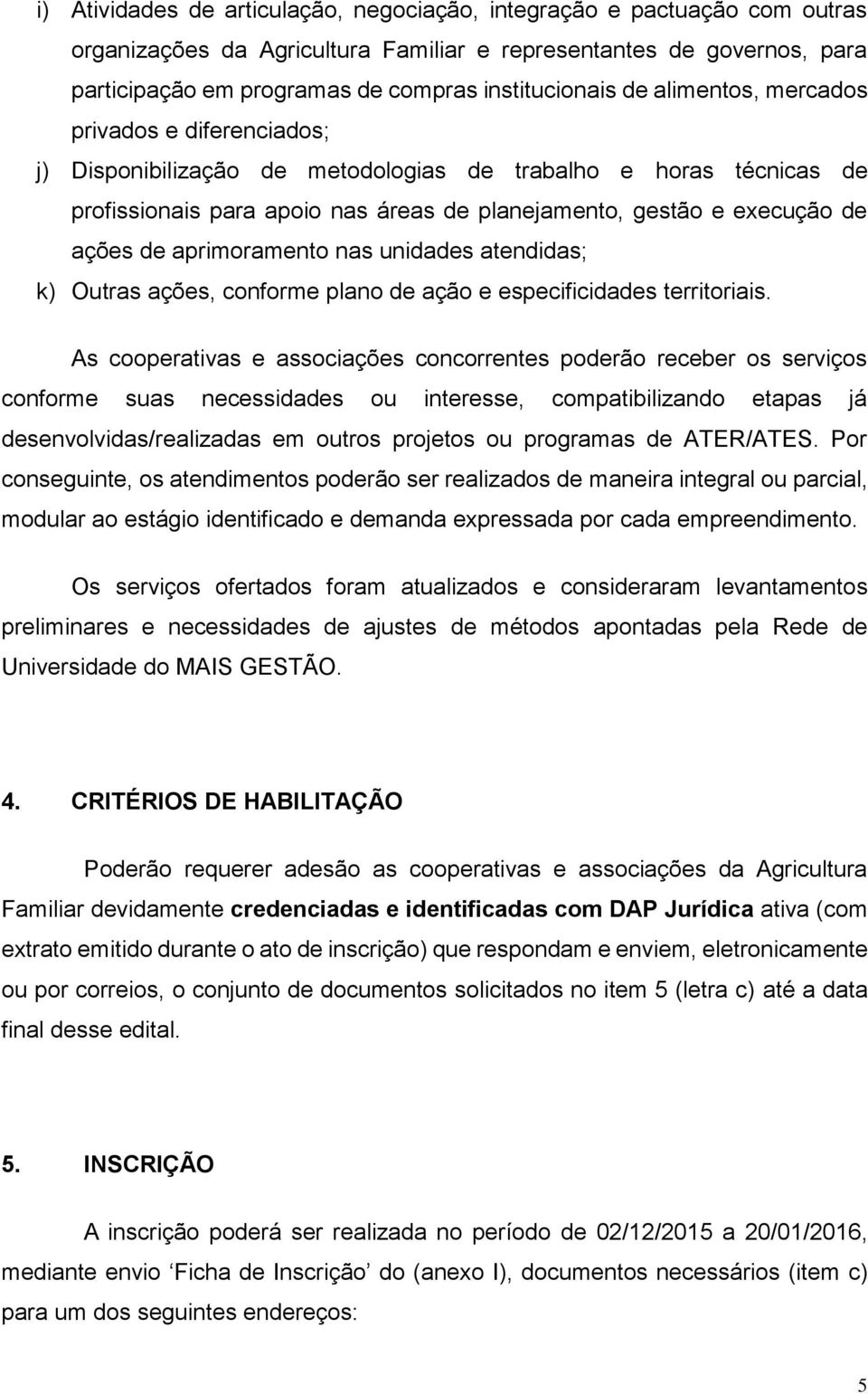 aprimoramento nas unidades atendidas; k) Outras ações, conforme plano de ação e especificidades territoriais.