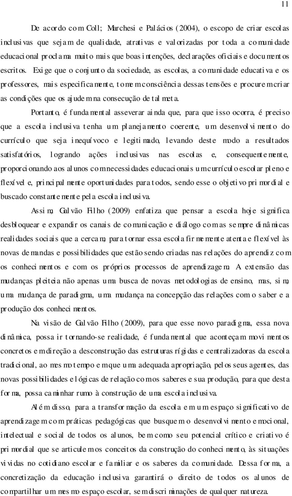 Exi ge que o conj unt o da soci edade, as escol as, a co muni dade educati va e os pr ofessores, mais especifica ment e, t ome m consciênci a dessas t ensões e procure m cri ar as condi ções que os