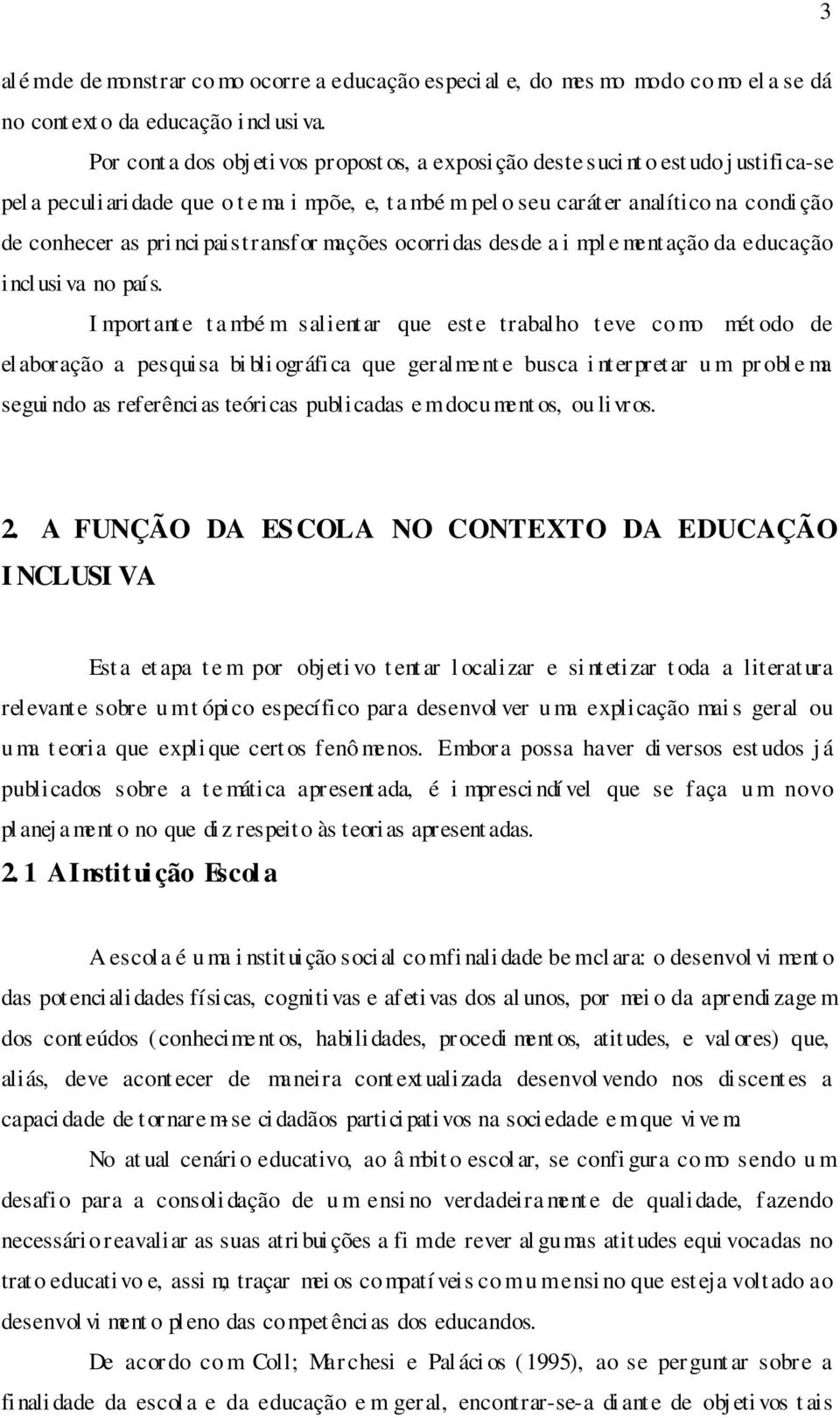 pri nci pais transfor mações ocorri das desde a i mpl e ment ação da educação incl usi va no país.