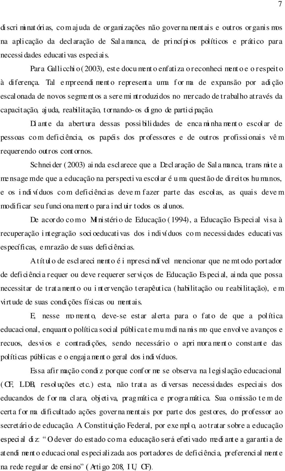 Tal e mpreendi ment o represent a uma f or ma de expansão por adi ção escal onada de novos segment os a sere m i ntroduzidos no mercado de trabalho através da capacitação, aj uda, reabilitação,