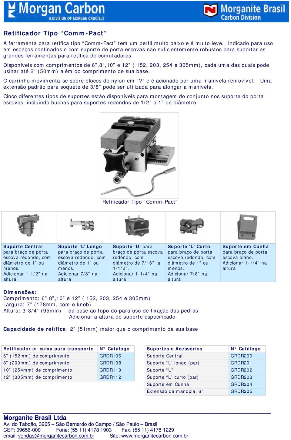 Disponíveis com comprimentos de 6,8,10 e 12 ( 152, 203, 254 e 305mm), cada uma das quais pode usinar até 2 (50mm) além do comprimento de sua base.