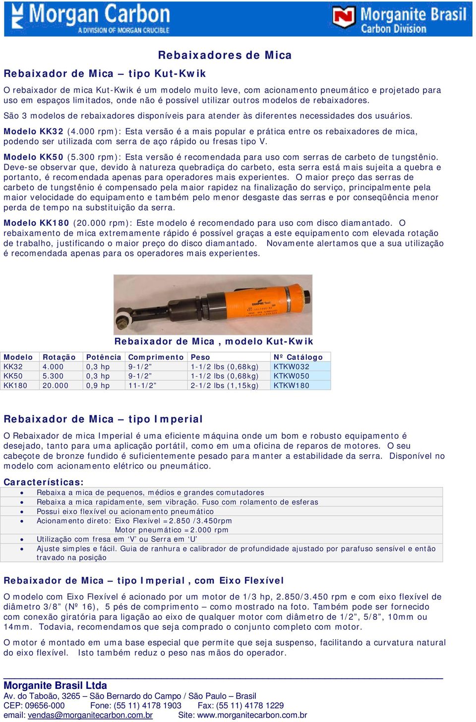 000 rpm): Esta versão é a mais popular e prática entre os rebaixadores de mica, podendo ser utilizada com serra de aço rápido ou fresas tipo V. Modelo KK50 (5.