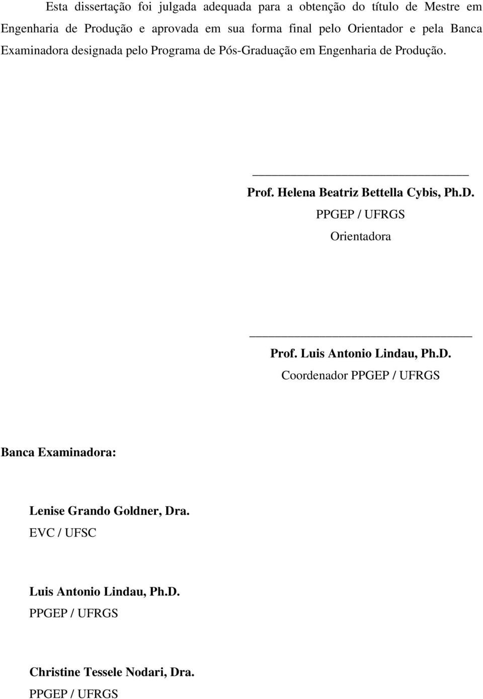 Helena Beatriz Bettella Cybis, Ph.D. PPGEP / UFRGS Orientadora Prof. Luis Antonio Lindau, Ph.D. Coordenador PPGEP / UFRGS Banca Examinadora: Lenise Grando Goldner, Dra.