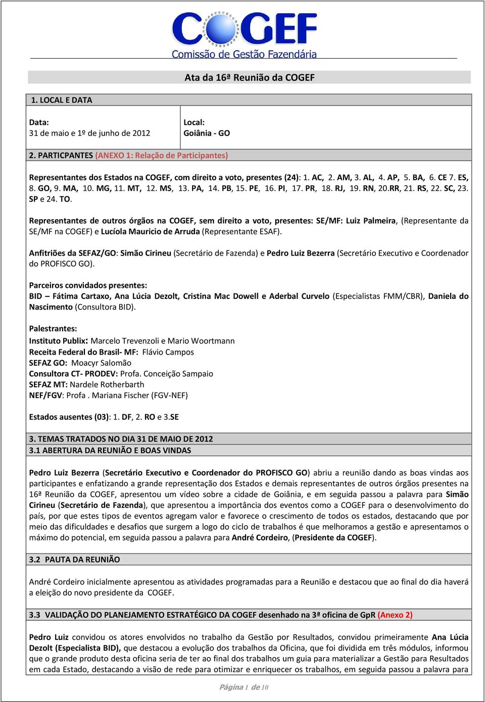 MT, 12. MS, 13. PA, 14. PB, 15. PE, 16. PI, 17. PR, 18. RJ, 19. RN, 20.RR, 21. RS, 22. SC, 23. SP e 24. TO.