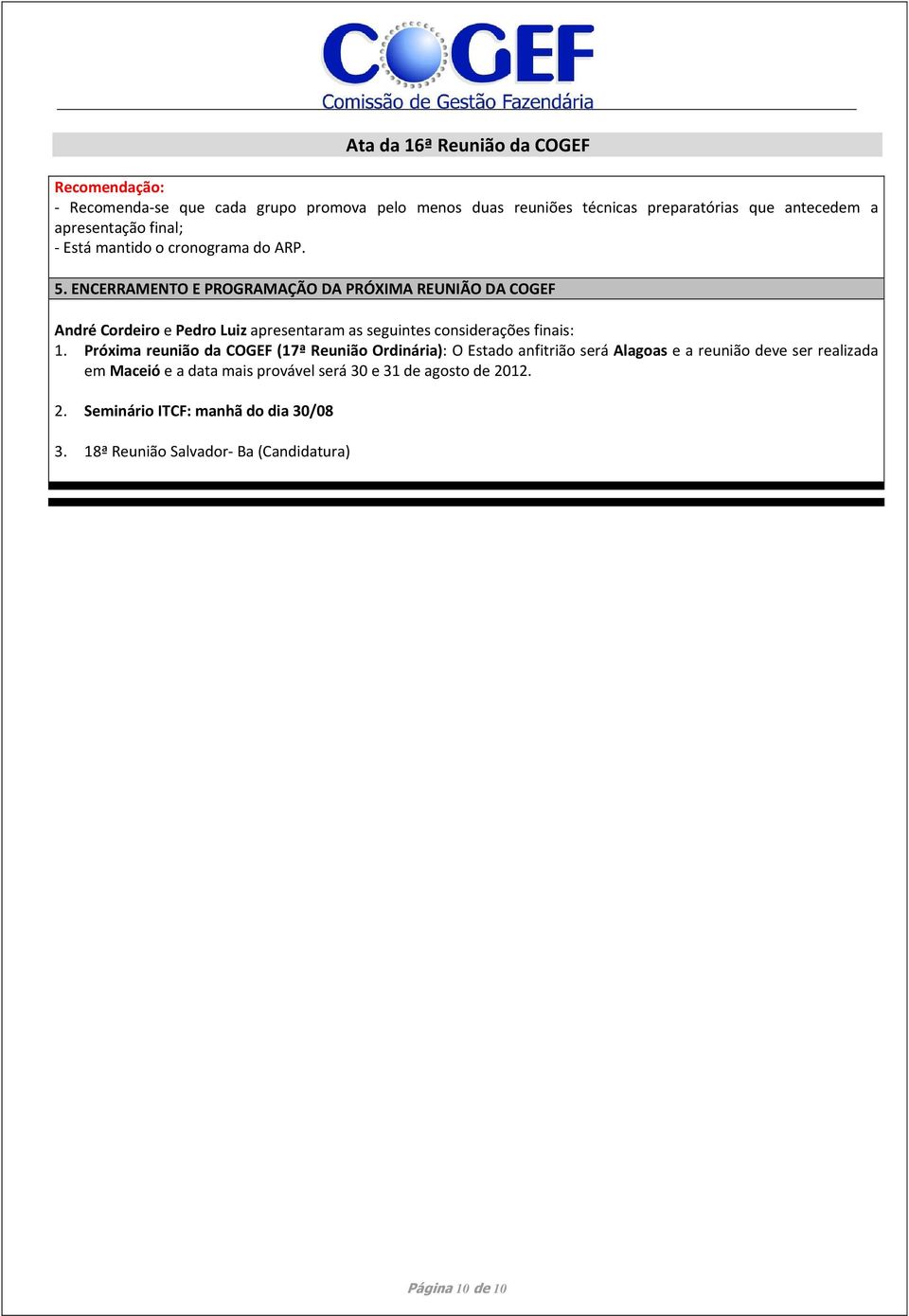 ENCERRAMENTO E PROGRAMAÇÃO DA PRÓXIMA REUNIÃO DA COGEF André Cordeiro e Pedro Luiz apresentaram as seguintes considerações finais: 1.