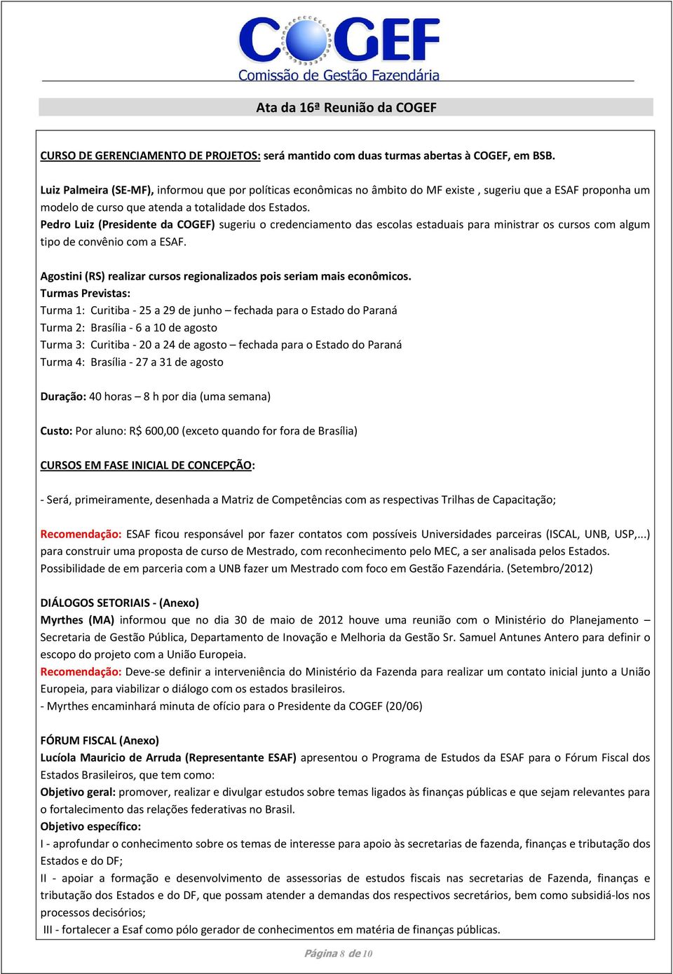 Pedro Luiz (Presidente da COGEF) sugeriu o credenciamento das escolas estaduais para ministrar os cursos com algum tipo de convênio com a ESAF.