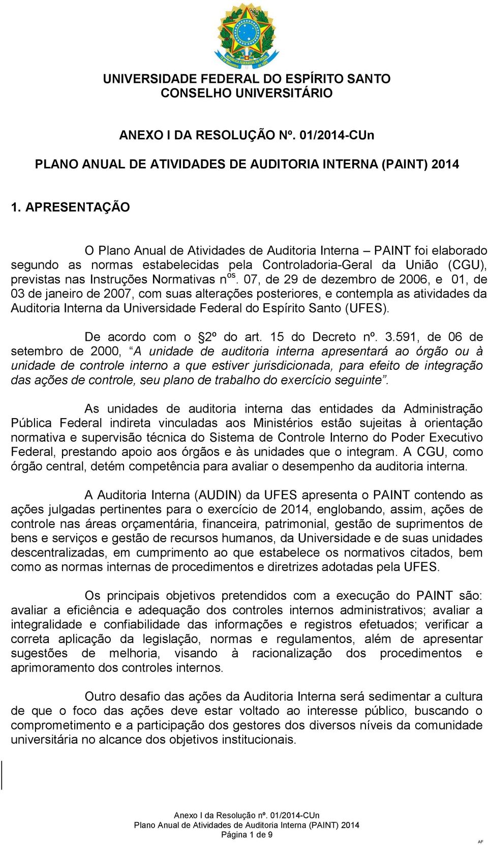 07, de 29 de dezembro de 2006, e 01, de 03 de janeiro de 2007, com suas alterações posteriores, e contempla as atividades da Auditoria Interna da Universidade Federal do Espírito Santo (UFES).