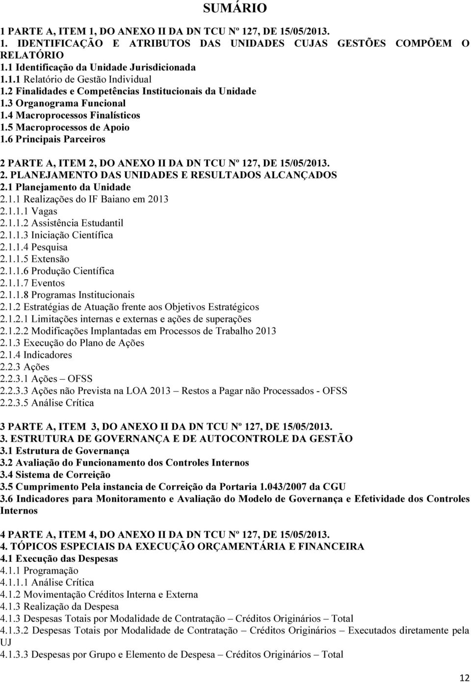 6 Principais Parceiros 2 PARTE A, ITEM 2, DO ANEXO II DA DN TCU Nº 127, DE 15/05/2013. 2. PLANEJAMENTO DAS UNIDADES E RESULTADOS ALCANÇADOS 2.1 Planejamento da Unidade 2.1.1 Realizações do IF Baiano em 2013 2.