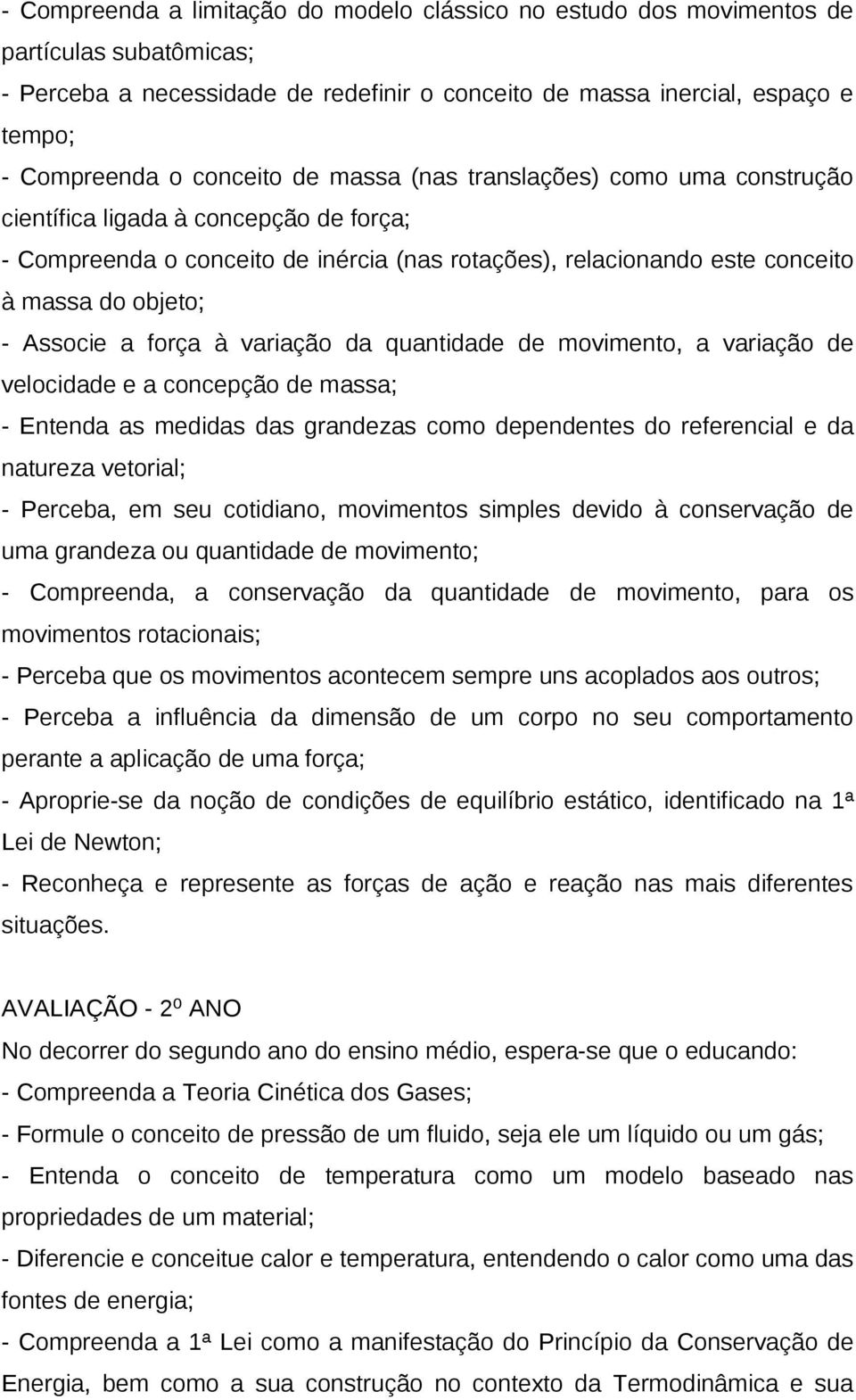 Associe a força à variação da quantidade de movimento, a variação de velocidade e a concepção de massa; - Entenda as medidas das grandezas como dependentes do referencial e da natureza vetorial; -