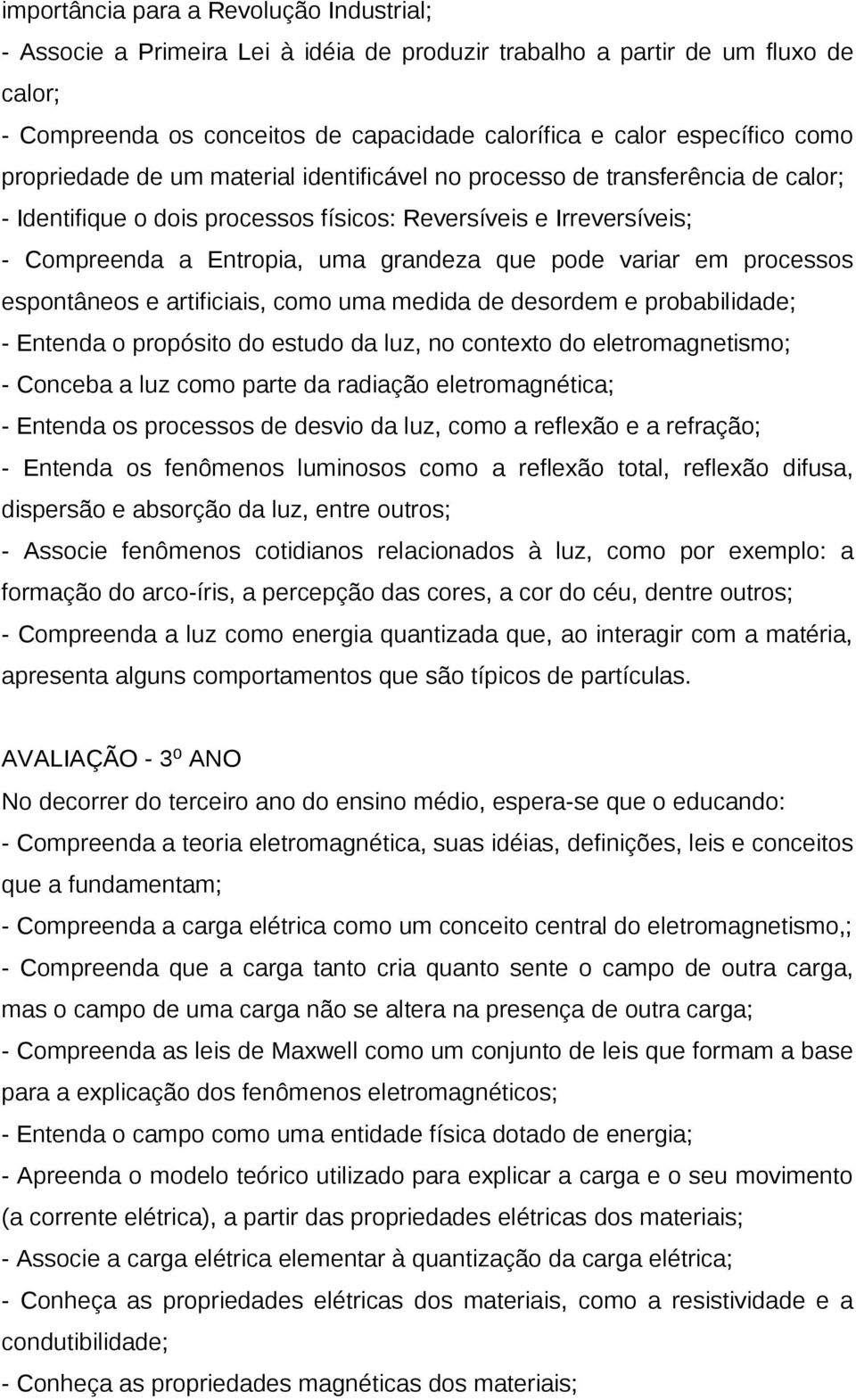 pode variar em processos espontâneos e artificiais, como uma medida de desordem e probabilidade; - Entenda o propósito do estudo da luz, no contexto do eletromagnetismo; - Conceba a luz como parte da