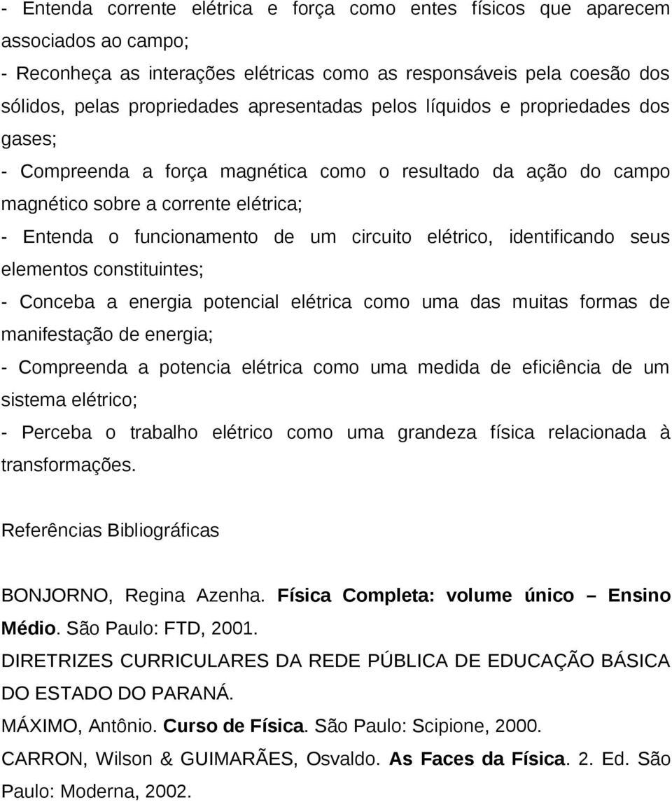 elétrico, identificando seus elementos constituintes; - Conceba a energia potencial elétrica como uma das muitas formas de manifestação de energia; - Compreenda a potencia elétrica como uma medida de