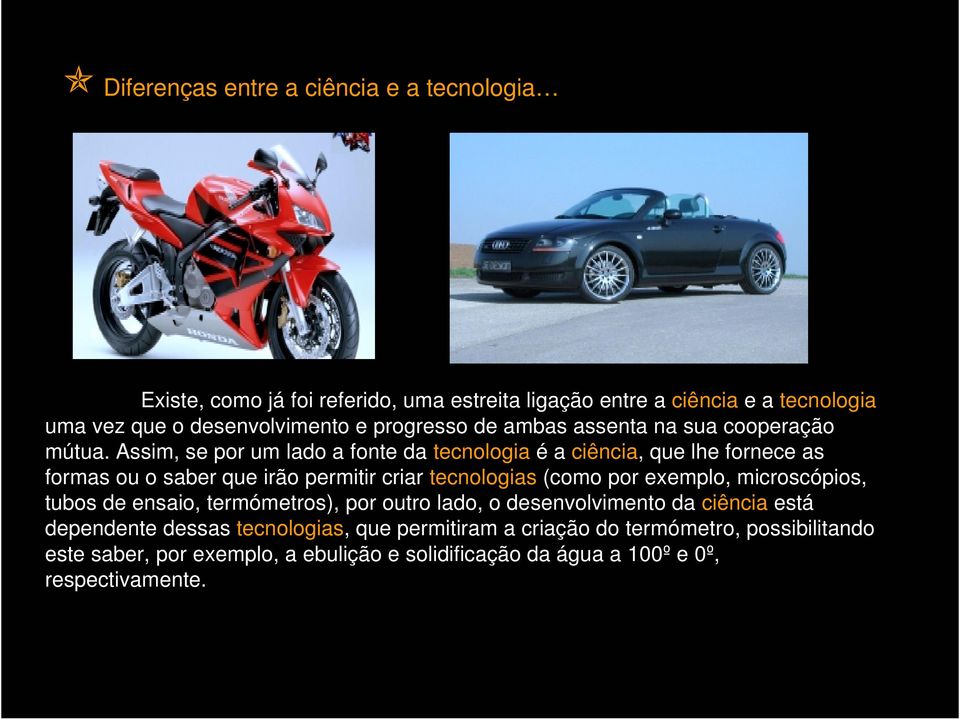 Assim, se por um lado a fonte da tecnologia é a ciência, que lhe fornece as formas ou o saber que irão permitir criar tecnologias (como por exemplo,