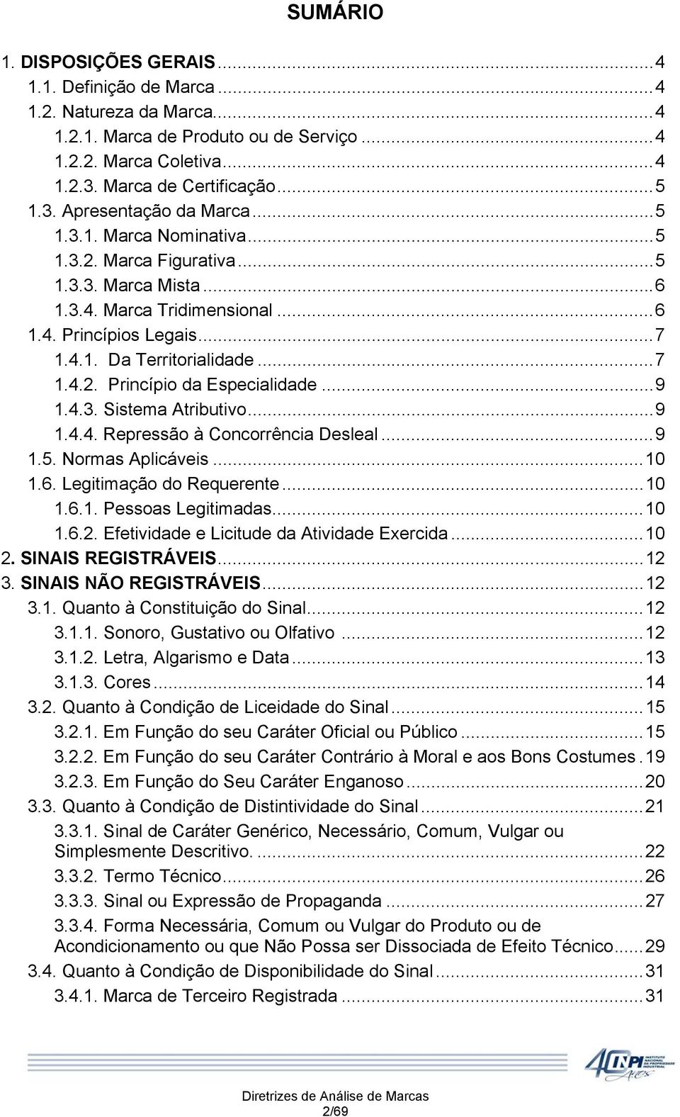 ..9 1.4.3. Sistema Atributivo...9 1.4.4. Repressão à Concorrência Desleal...9 1.5. Normas Aplicáveis...10 1.6. Legitimação do Requerente...10 1.6.1. Pessoas Legitimadas...10 1.6.2.