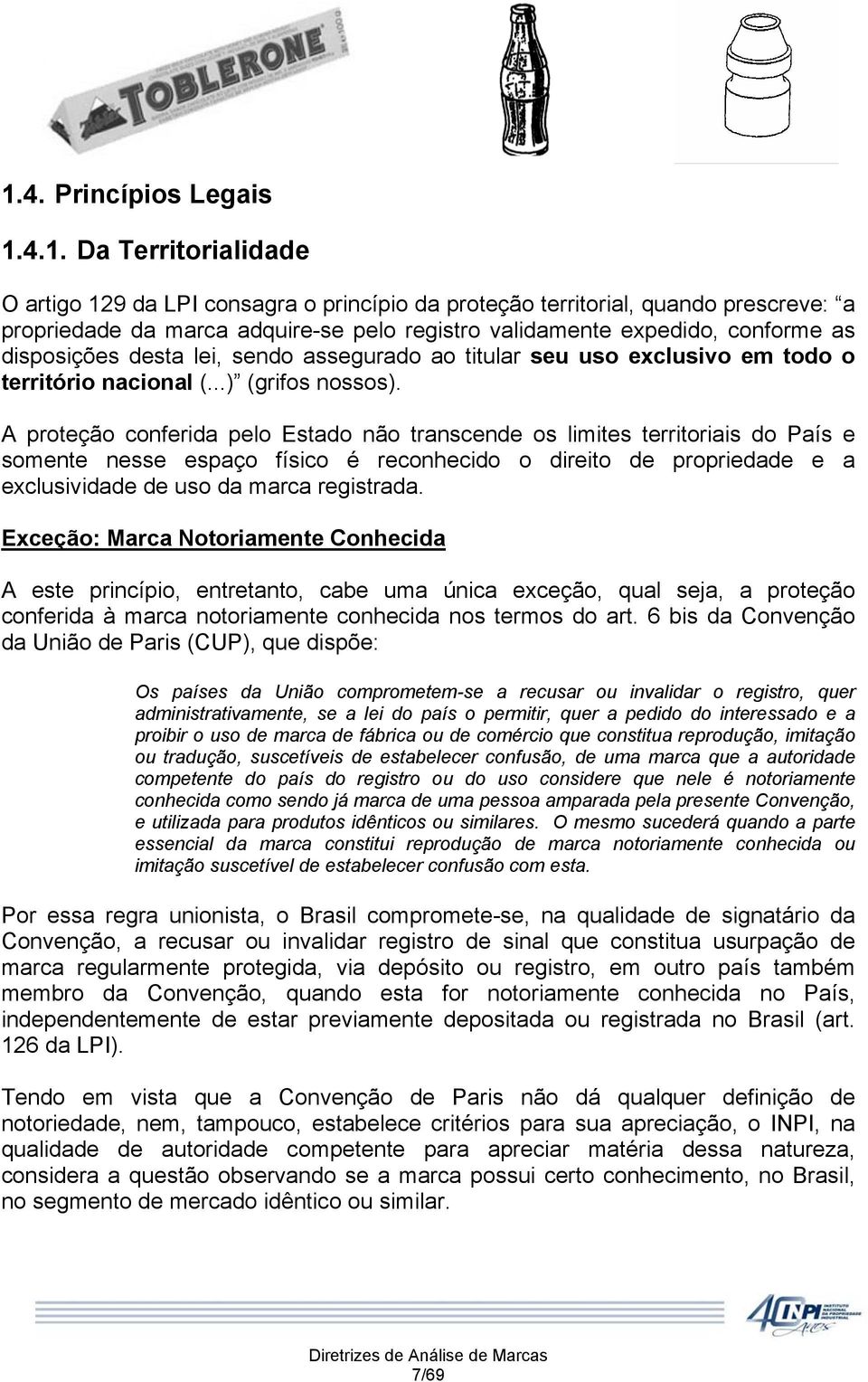 A proteção conferida pelo Estado não transcende os limites territoriais do País e somente nesse espaço físico é reconhecido o direito de propriedade e a exclusividade de uso da marca registrada.