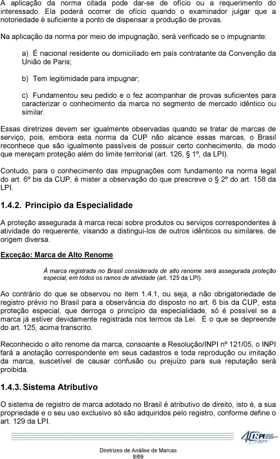 Na aplicação da norma por meio de impugnação, será verificado se o impugnante: a) É nacional residente ou domiciliado em país contratante da Convenção da União de Paris; b) Tem legitimidade para