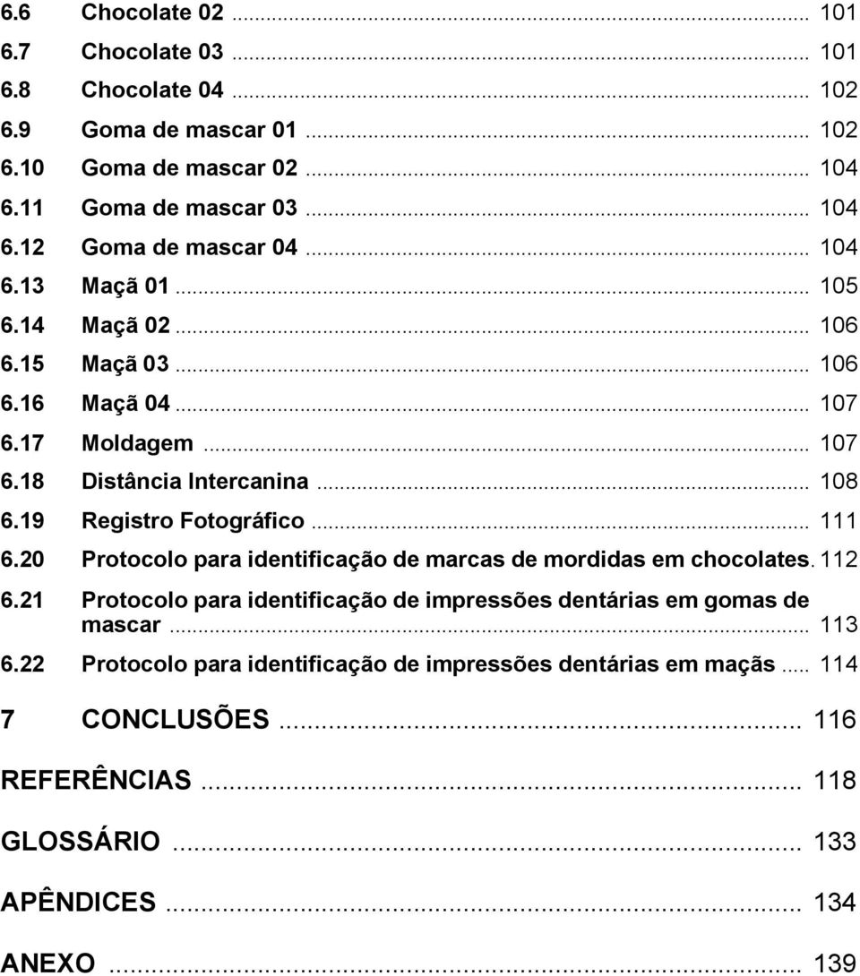 .. 111 6.20 Protocolo para identificação de marcas de mordidas em chocolates. 112 6.21 Protocolo para identificação de impressões dentárias em gomas de mascar... 113 6.