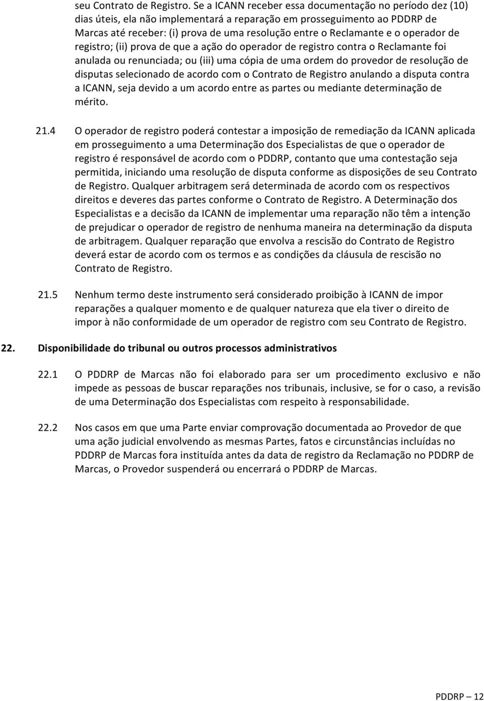 o operador de registro; (ii) prova de que a ação do operador de registro contra o Reclamante foi anulada ou renunciada; ou (iii) uma cópia de uma ordem do provedor de resolução de disputas