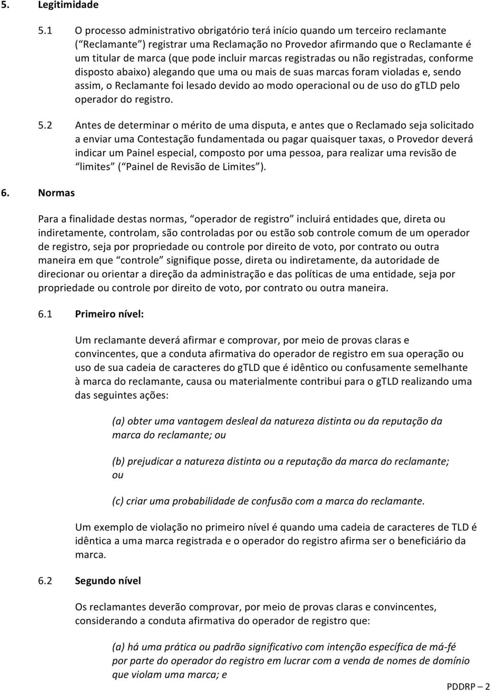 incluir marcas registradas ou não registradas, conforme disposto abaixo) alegando que uma ou mais de suas marcas foram violadas e, sendo assim, o Reclamante foi lesado devido ao modo operacional ou