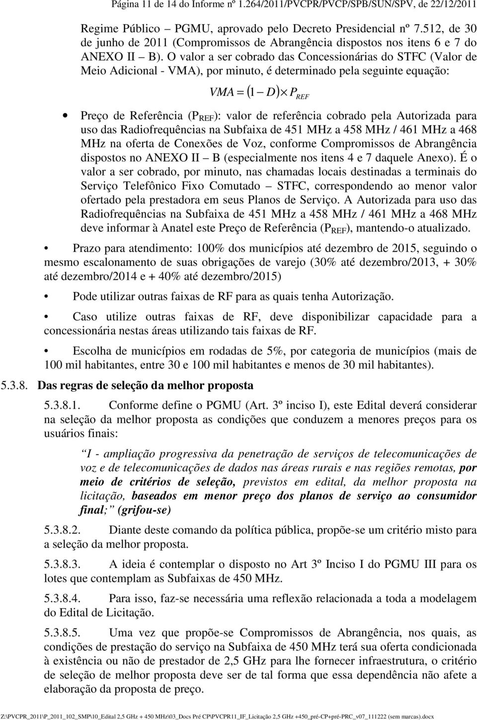 O valor a ser cobrado das Concessionárias do STFC (Valor de Meio Adicional - VMA), por minuto, é determinado pela seguinte equação: ( D) PREF VMA = 1 Preço de Referência (P REF ): valor de referência