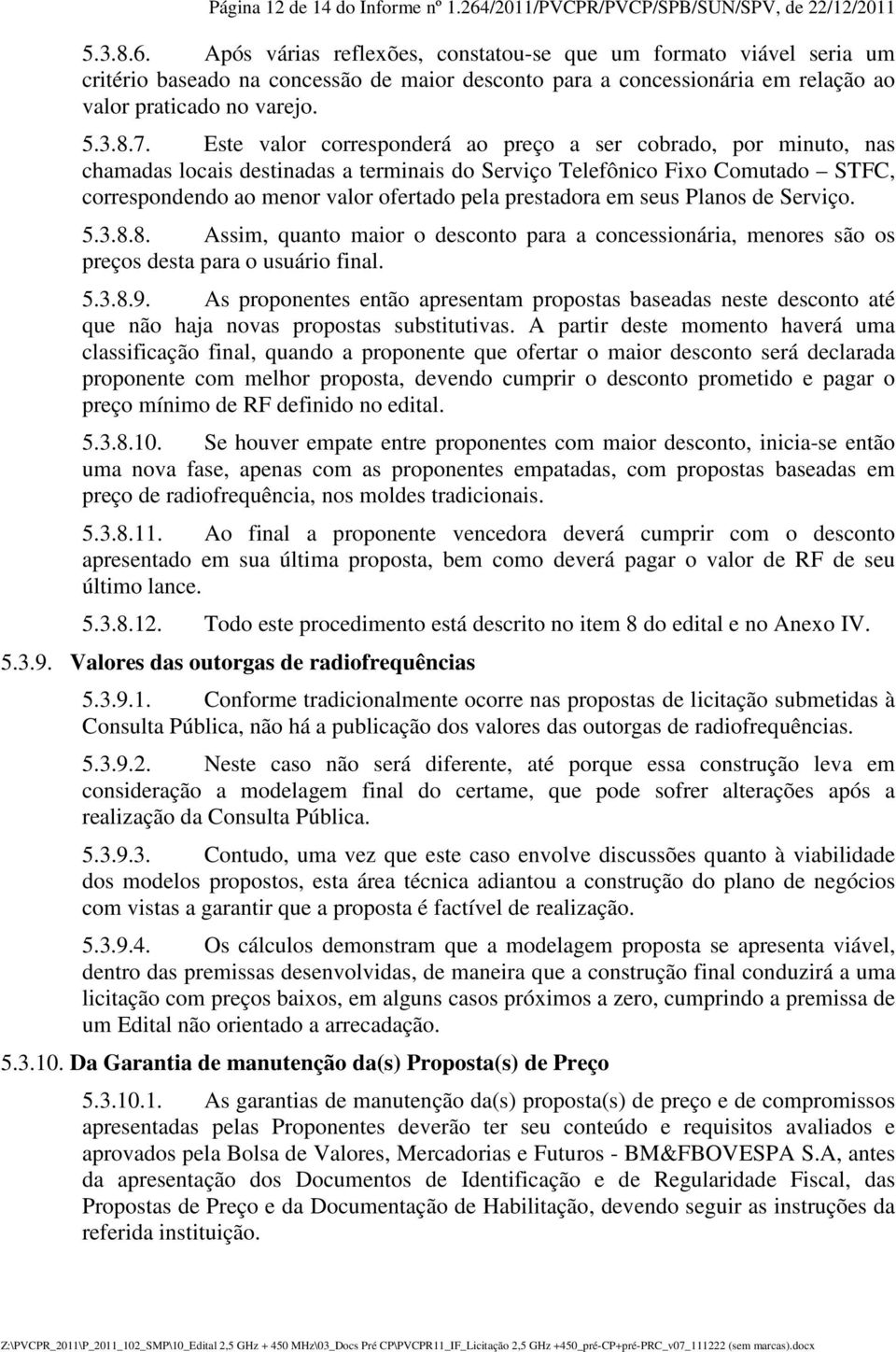 Após várias reflexões, constatou-se que um formato viável seria um critério baseado na concessão de maior desconto para a concessionária em relação ao valor praticado no varejo. 5.3.8.7.