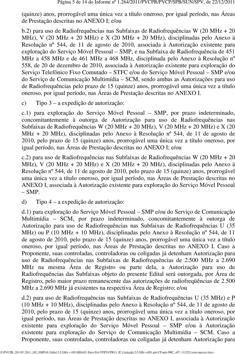 2) para uso de Radiofrequências nas Subfaixas de Radiofrequências W (20 MHz + 20 MHz), V (20 MHz + 20 MHz) e X (20 MHz + 20 MHz), disciplinadas pelo Anexo à Resolução nº 544, de 11 de agosto de 2010,