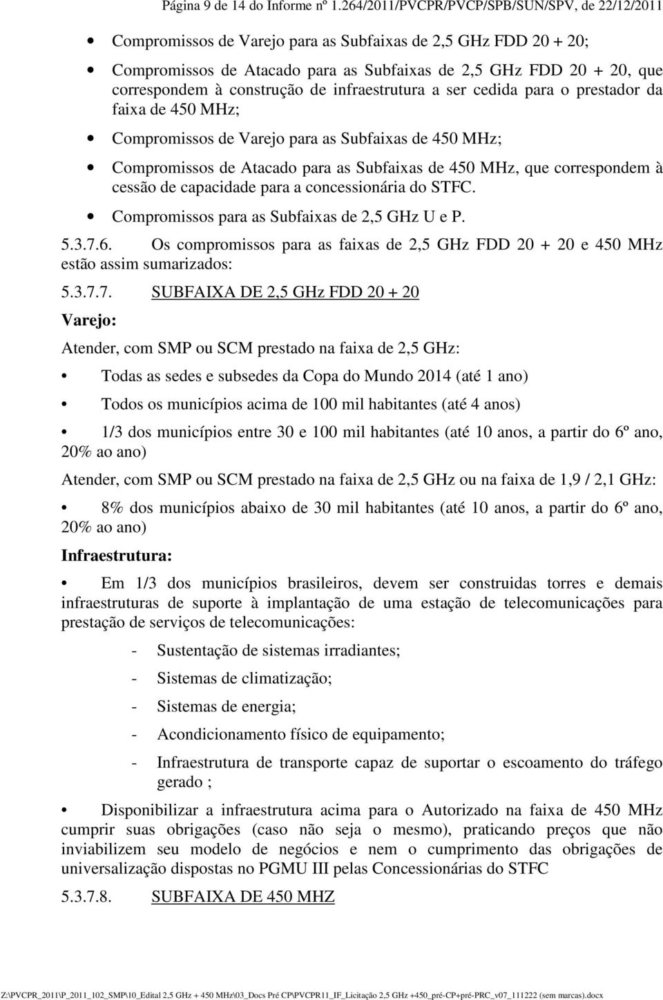 construção de infraestrutura a ser cedida para o prestador da faixa de 450 MHz; Compromissos de Varejo para as Subfaixas de 450 MHz; Compromissos de Atacado para as Subfaixas de 450 MHz, que