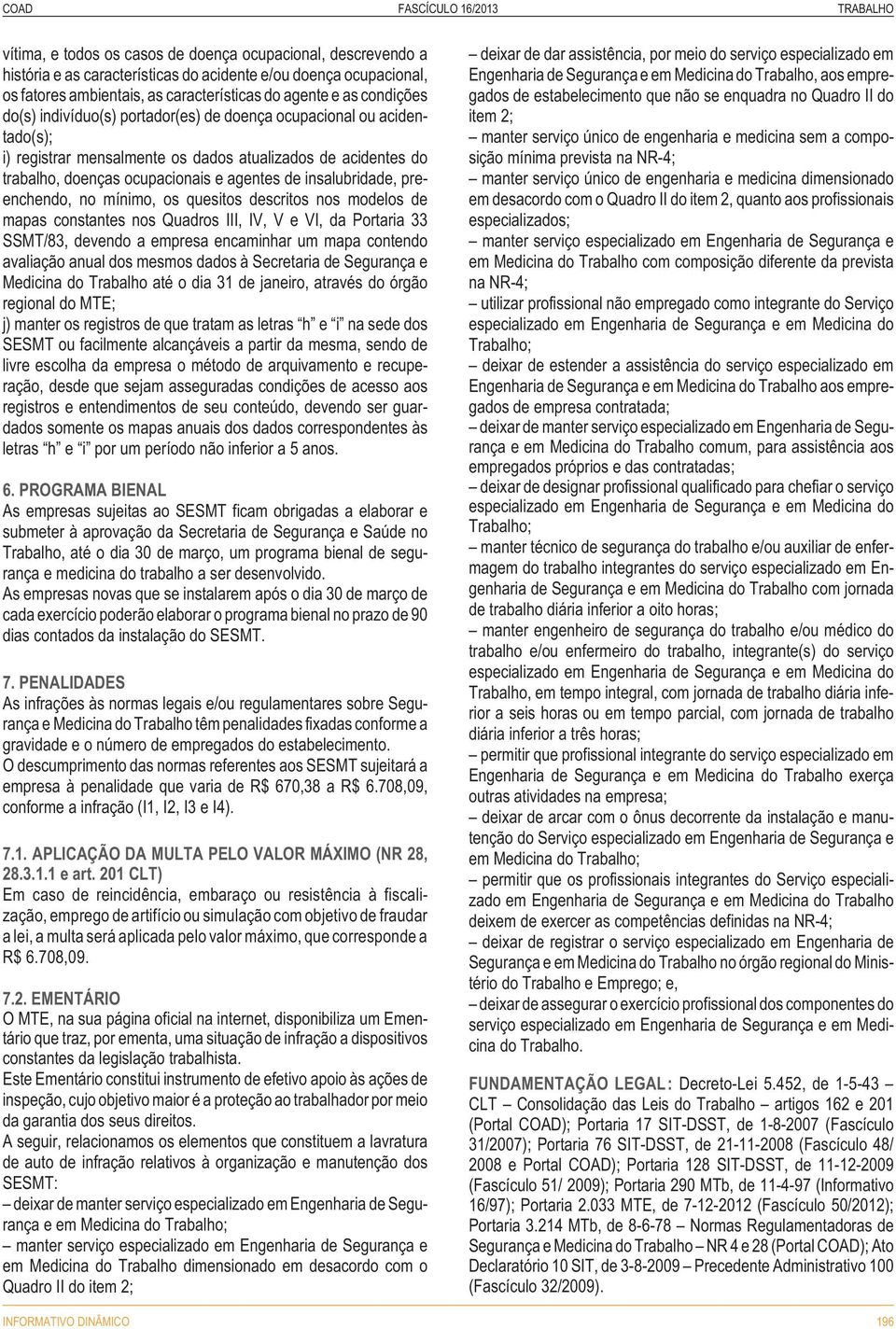 de insalubridade, preenchendo, no mínimo, os quesitos descritos nos modelos de mapas constantes nos Quadros III, IV, V e VI, da Portaria 33 SSMT/83, devendo a empresa encaminhar um mapa contendo