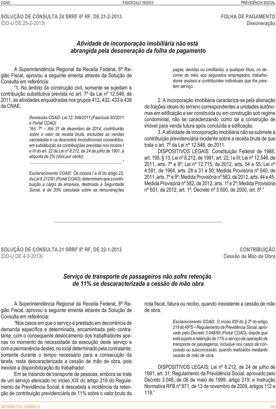 No âmbito da construção civil, somente se sujeitam à contribuição substitutiva prevista no art. 7º da Lei nº 12.546, de 2011, as atividades enquadradas nos grupos 412, 432, 433 e 439 da CNE.