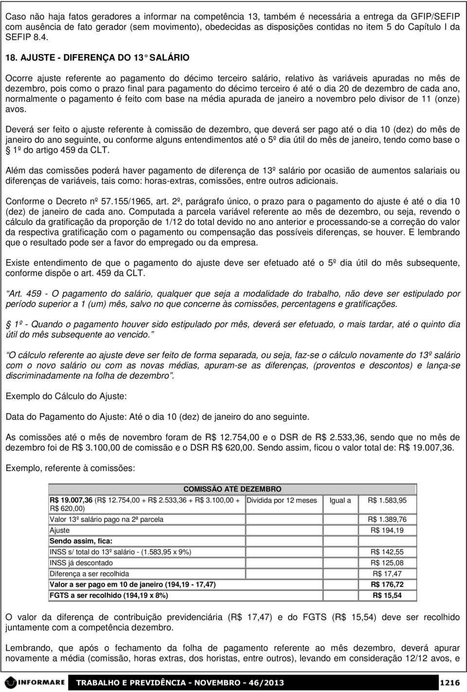 AJUSTE - DIFERENÇA DO 13 SALÁRIO Ocorre ajuste referente ao pagamento do décimo terceiro salário, relativo às variáveis apuradas no mês de dezembro, pois como o prazo final para pagamento do décimo