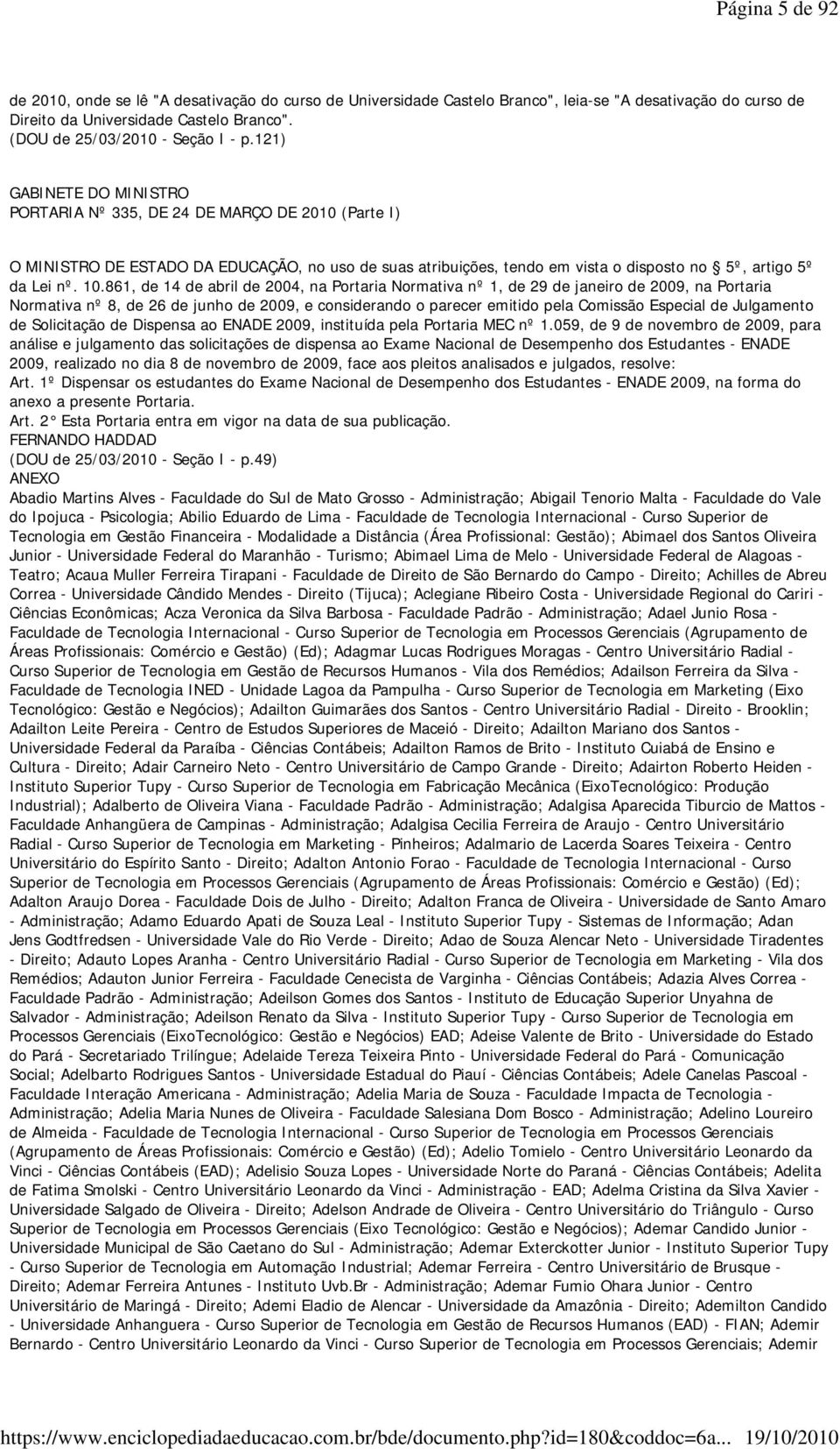 121) GABINETE DO MINISTRO PORTARIA Nº 335, DE 24 DE MARÇO DE 2010 (Parte I) O MINISTRO DE ESTADO DA EDUCAÇÃO, no uso de suas atribuições, tendo em vista o disposto no 5º, artigo 5º da Lei nº. 10.