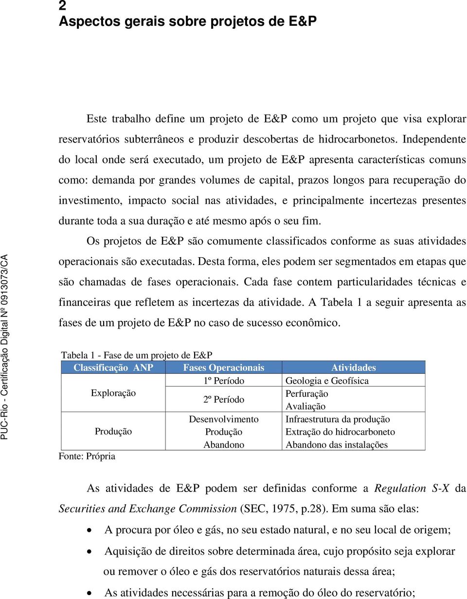 social nas atividades, e principalmente incertezas presentes durante toda a sua duração e até mesmo após o seu fim.