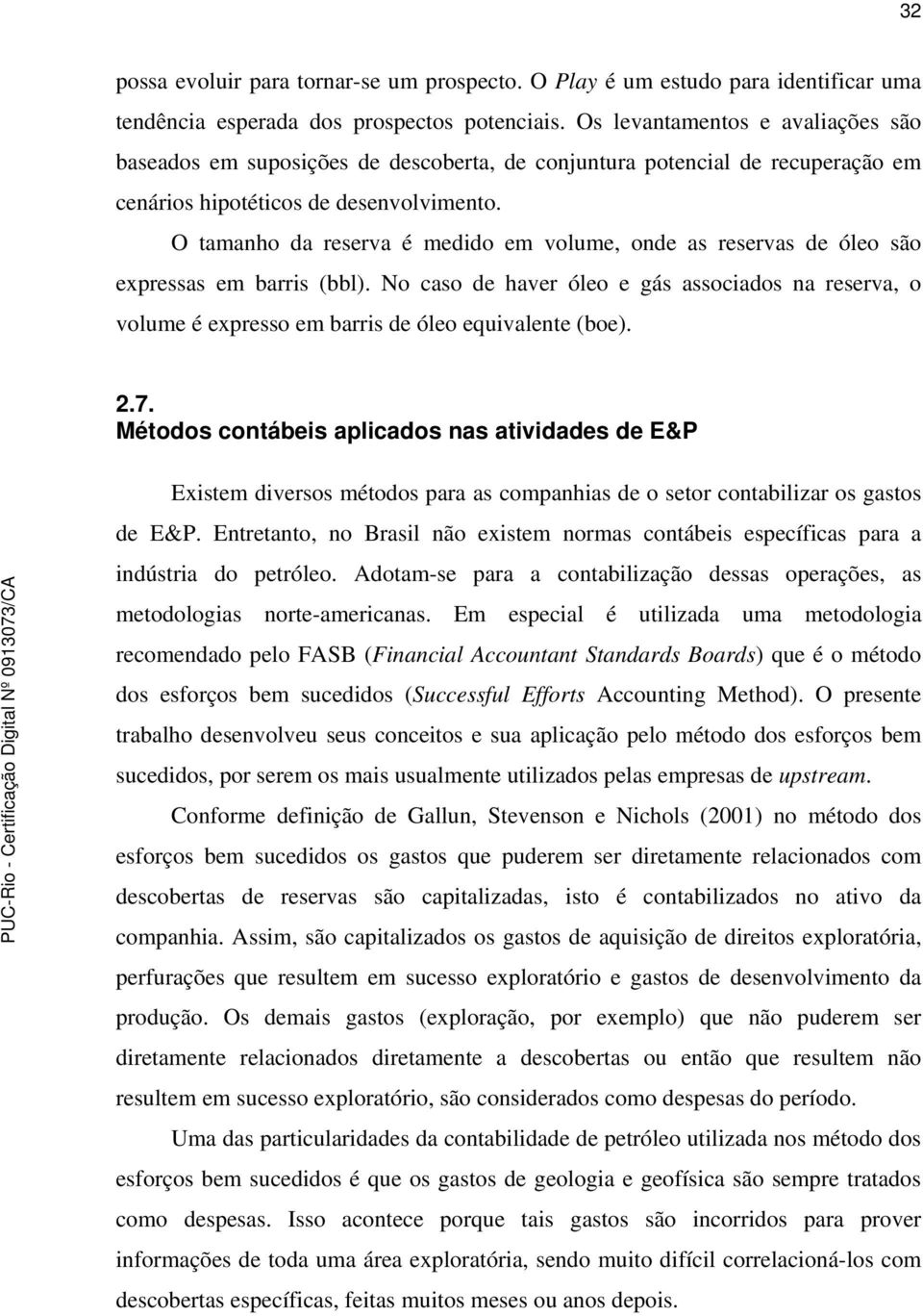 O tamanho da reserva é medido em volume, onde as reservas de óleo são expressas em barris (bbl).