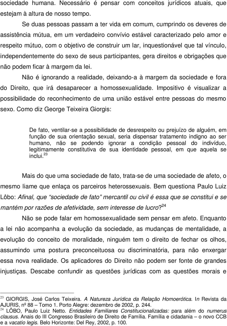 inquestionável que tal vínculo, independentemente do sexo de seus participantes, gera direitos e obrigações que não podem ficar à margem da lei.