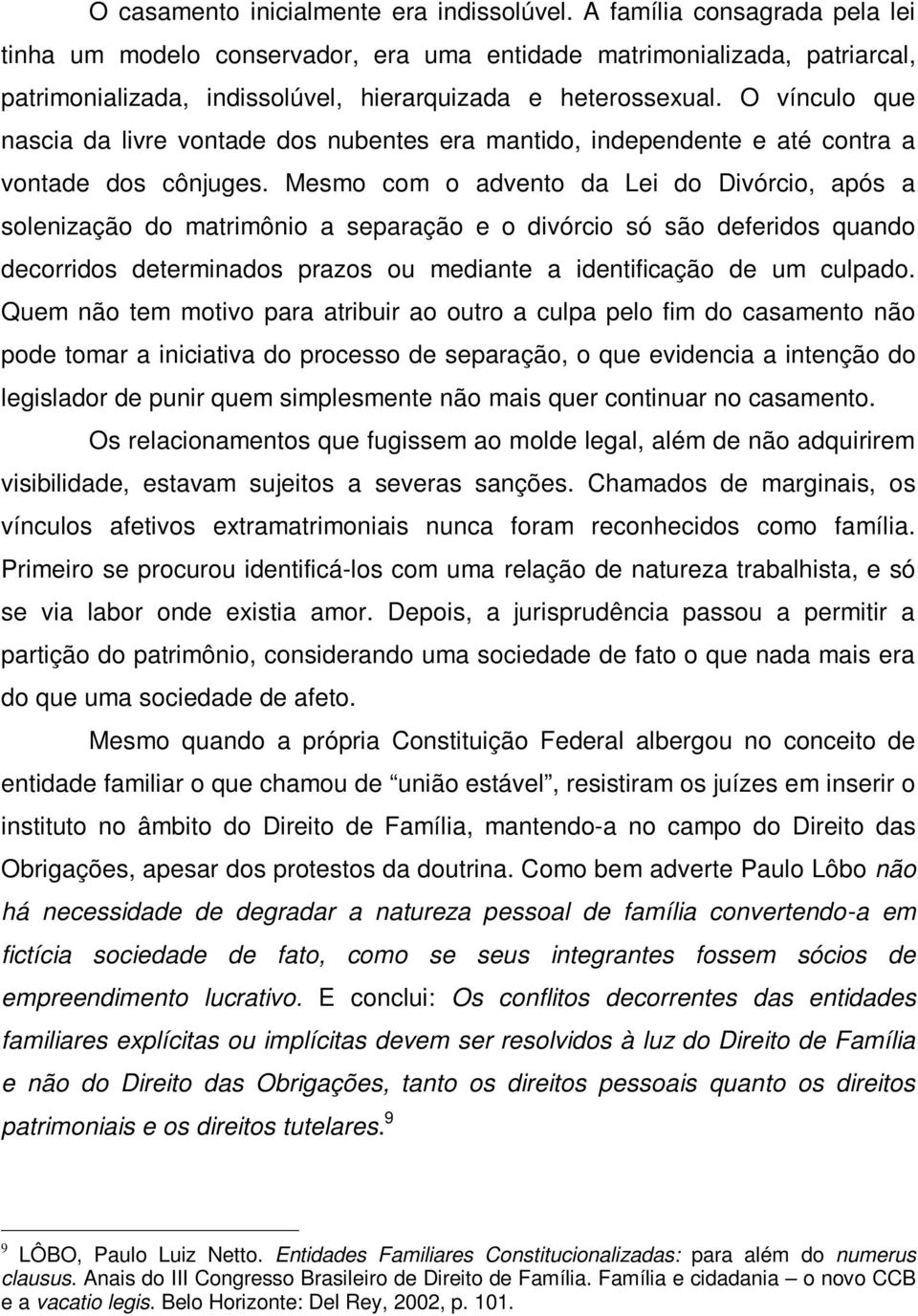 O vínculo que nascia da livre vontade dos nubentes era mantido, independente e até contra a vontade dos cônjuges.