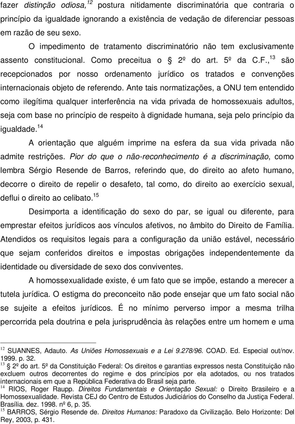 , 13 são recepcionados por nosso ordenamento jurídico os tratados e convenções internacionais objeto de referendo.