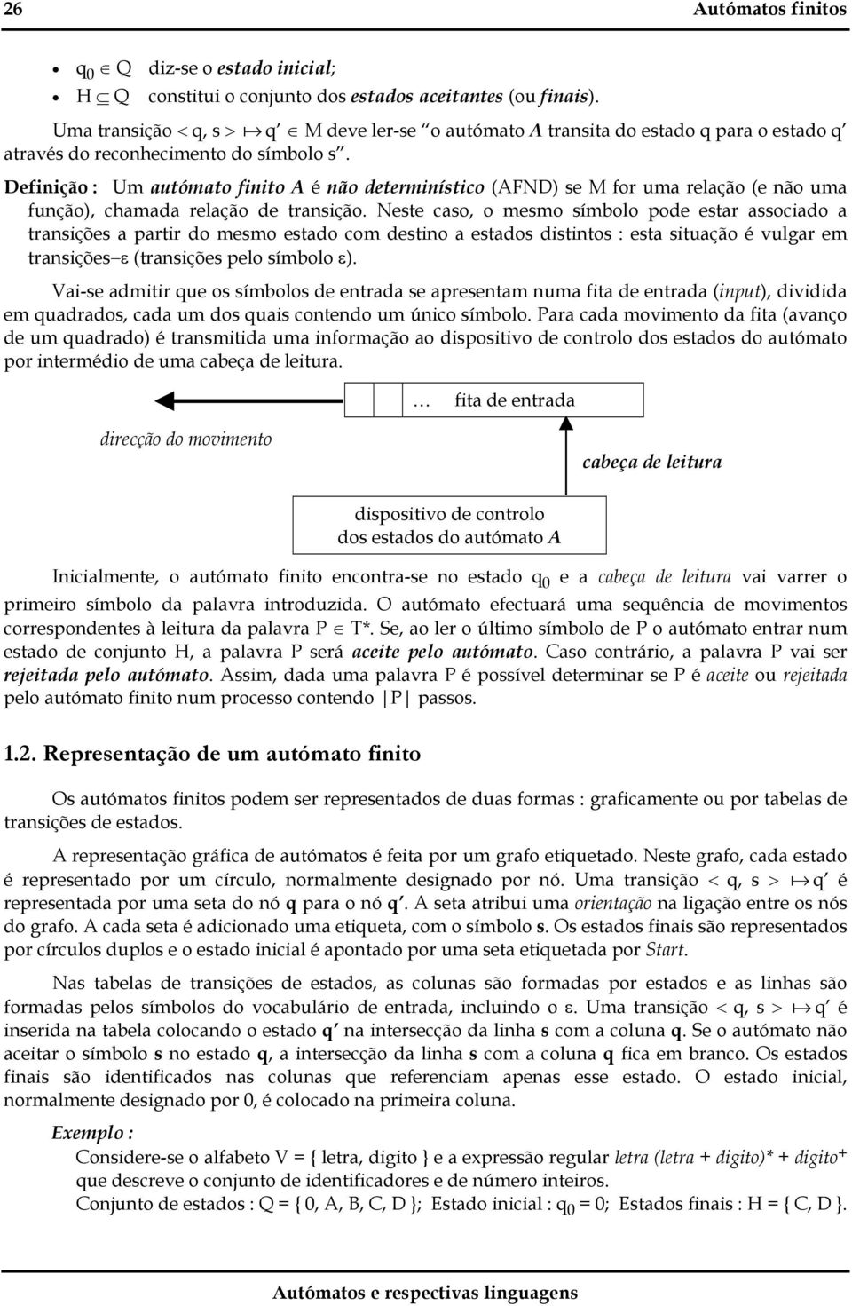 efinição : Um utómto finito é não determinístico (FN) se M for um relção (e não um função), chmd relção de trnsição.