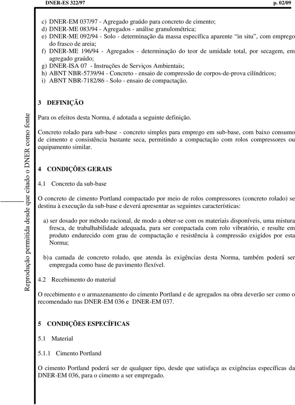 situ, com emprego do frasco de areia; f) DNER-ME 196/94 - Agregados - determinação do teor de umidade total, por secagem, em agregado graúdo; g) DNER-ISA 07 - Instruções de Serviços Ambientais; h)