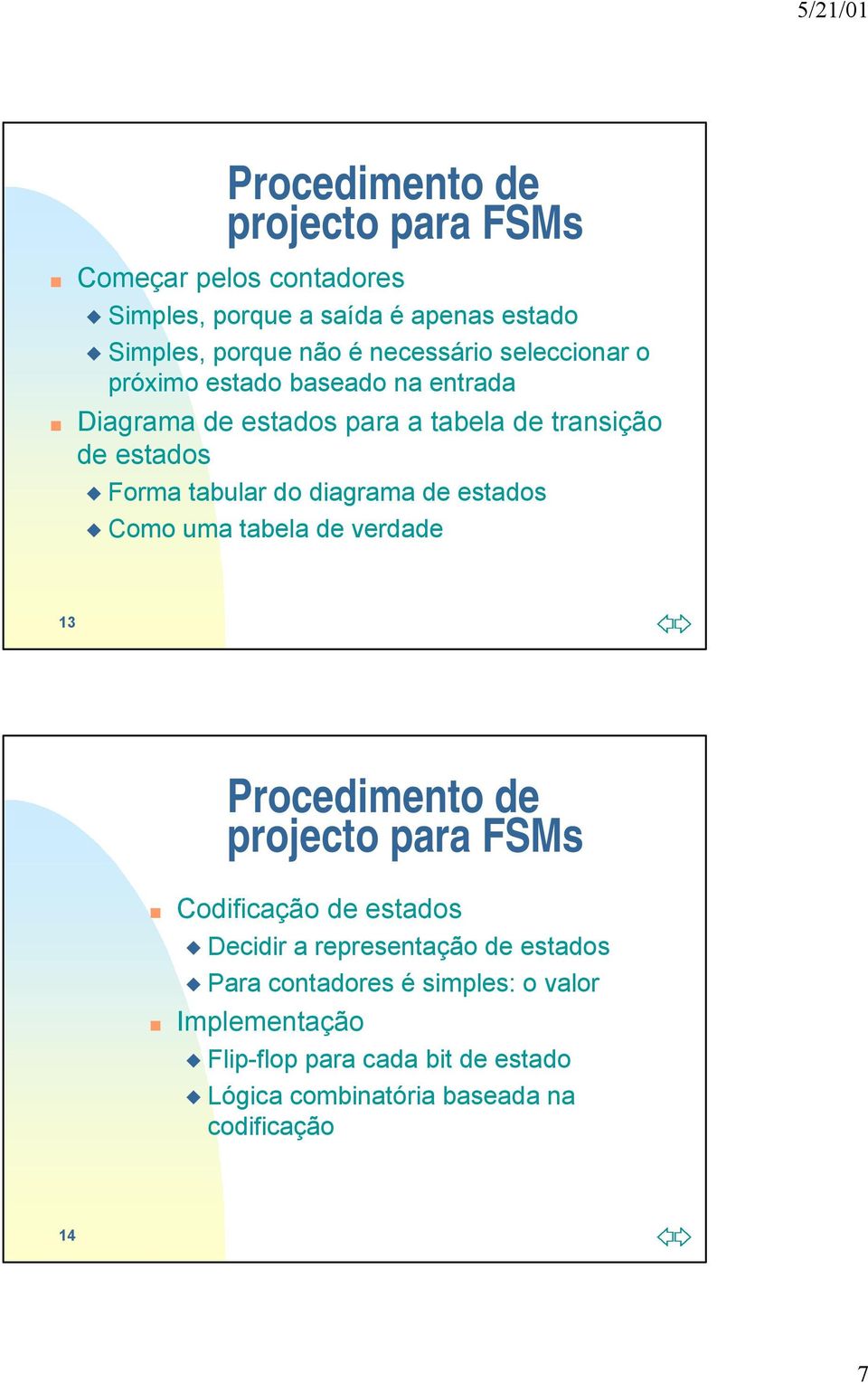 do diagrama de estados Como uma tabela de verdade 3 Procedimento de projecto para FSMs Codificação de estados Decidir a