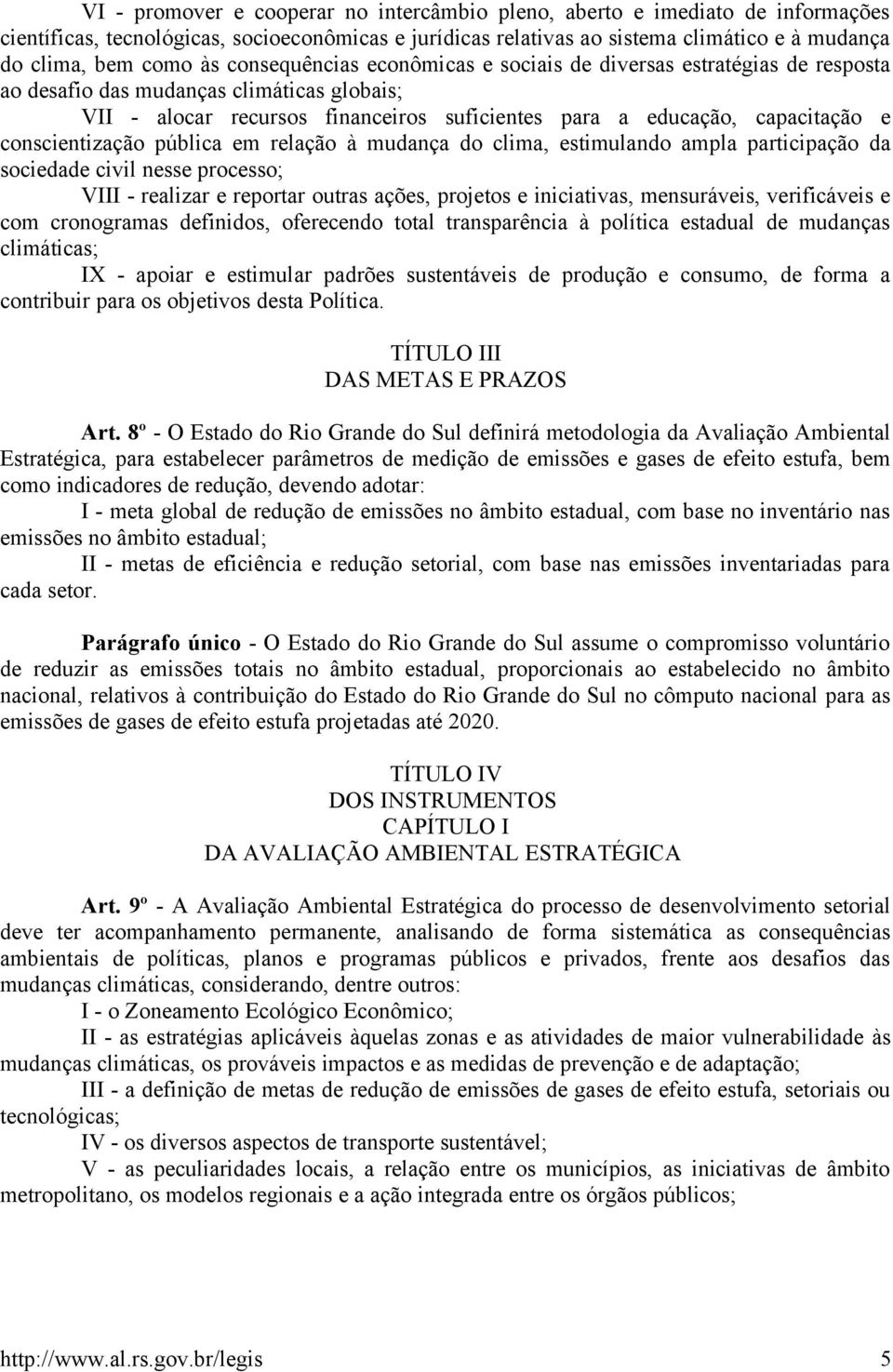 conscientização pública em relação à mudança do clima, estimulando ampla participação da sociedade civil nesse processo; VIII - realizar e reportar outras ações, projetos e iniciativas, mensuráveis,