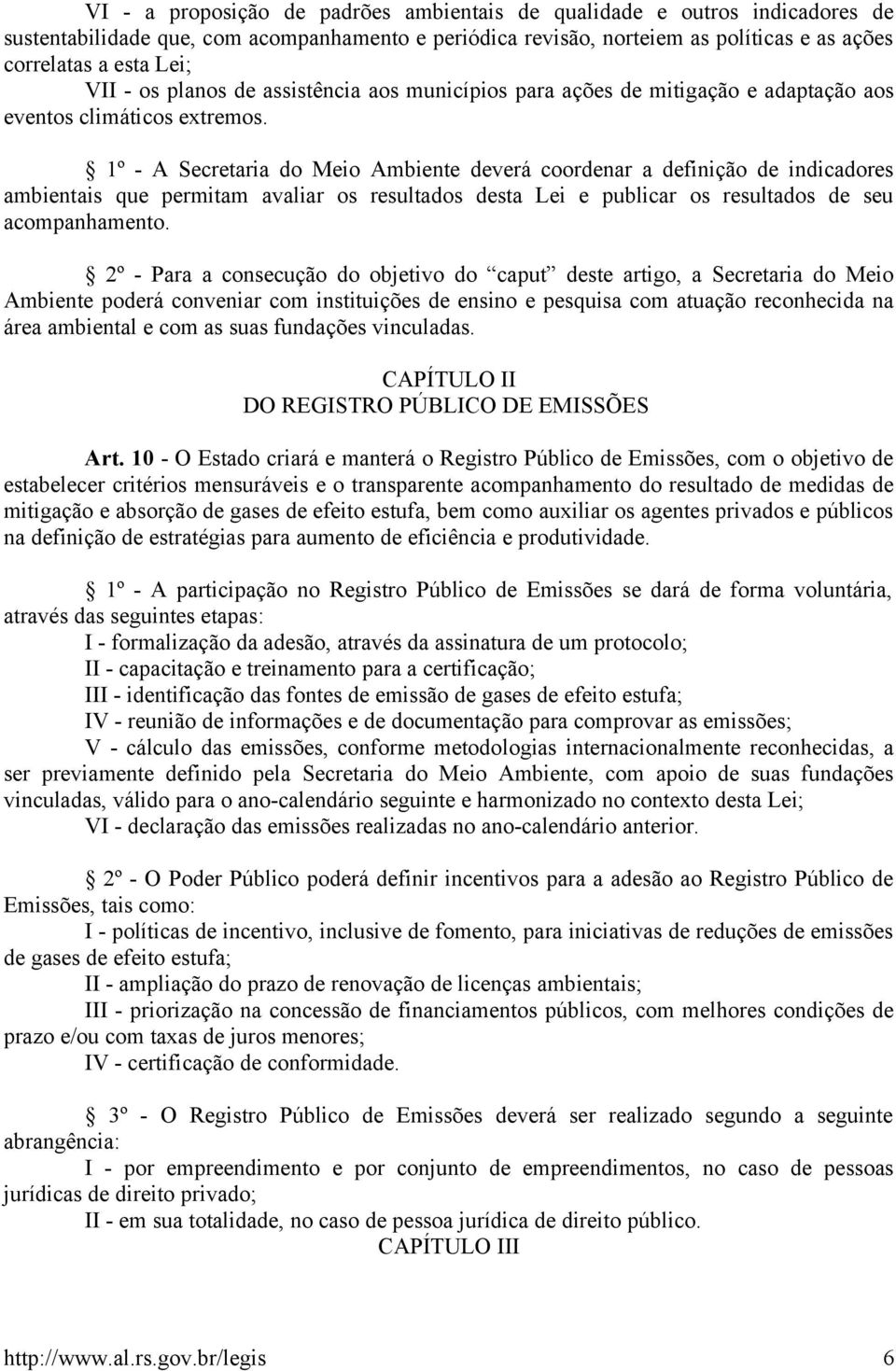 1º - A Secretaria do Meio Ambiente deverá coordenar a definição de indicadores ambientais que permitam avaliar os resultados desta Lei e publicar os resultados de seu acompanhamento.