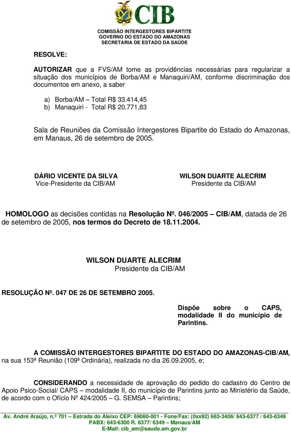 DÁRIO VICENTE DA SILVA Vice- HOMOLOGO as decisões contidas na Resolução Nº. 046/2005 CIB/AM, datada de 26 de setembro de 2005, nos termos do Decreto de 18.11.2004. RESOLUÇÃO Nº.