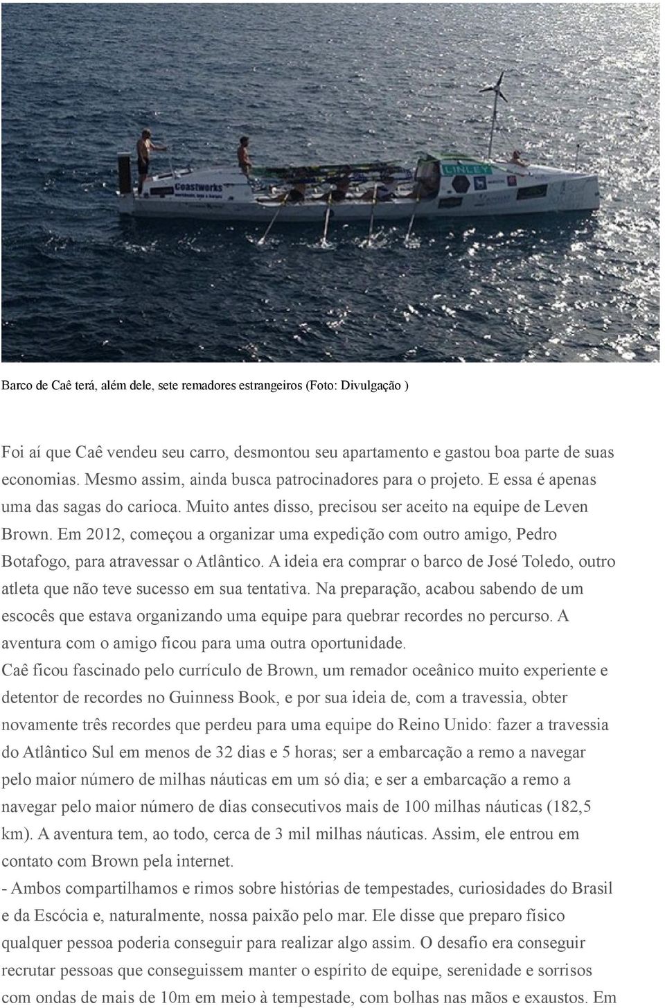 Em 2012, começou a organizar uma expedição com outro amigo, Pedro Botafogo, para atravessar o Atlântico. A ideia era comprar o barco de José Toledo, outro atleta que não teve sucesso em sua tentativa.