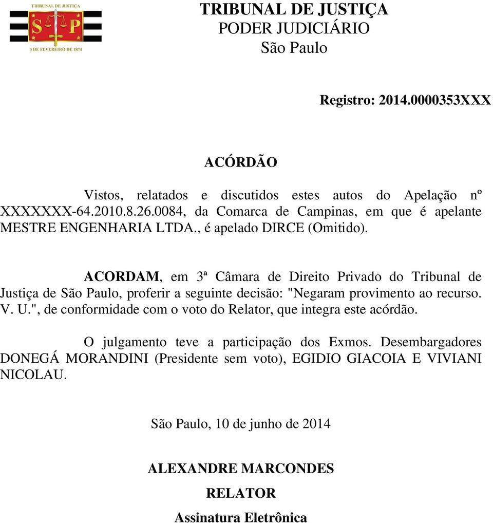 ACORDAM, em 3ª Câmara de Direito Privado do Tribunal de Justiça de, proferir a seguinte decisão: "Negaram provimento ao recurso. V. U.