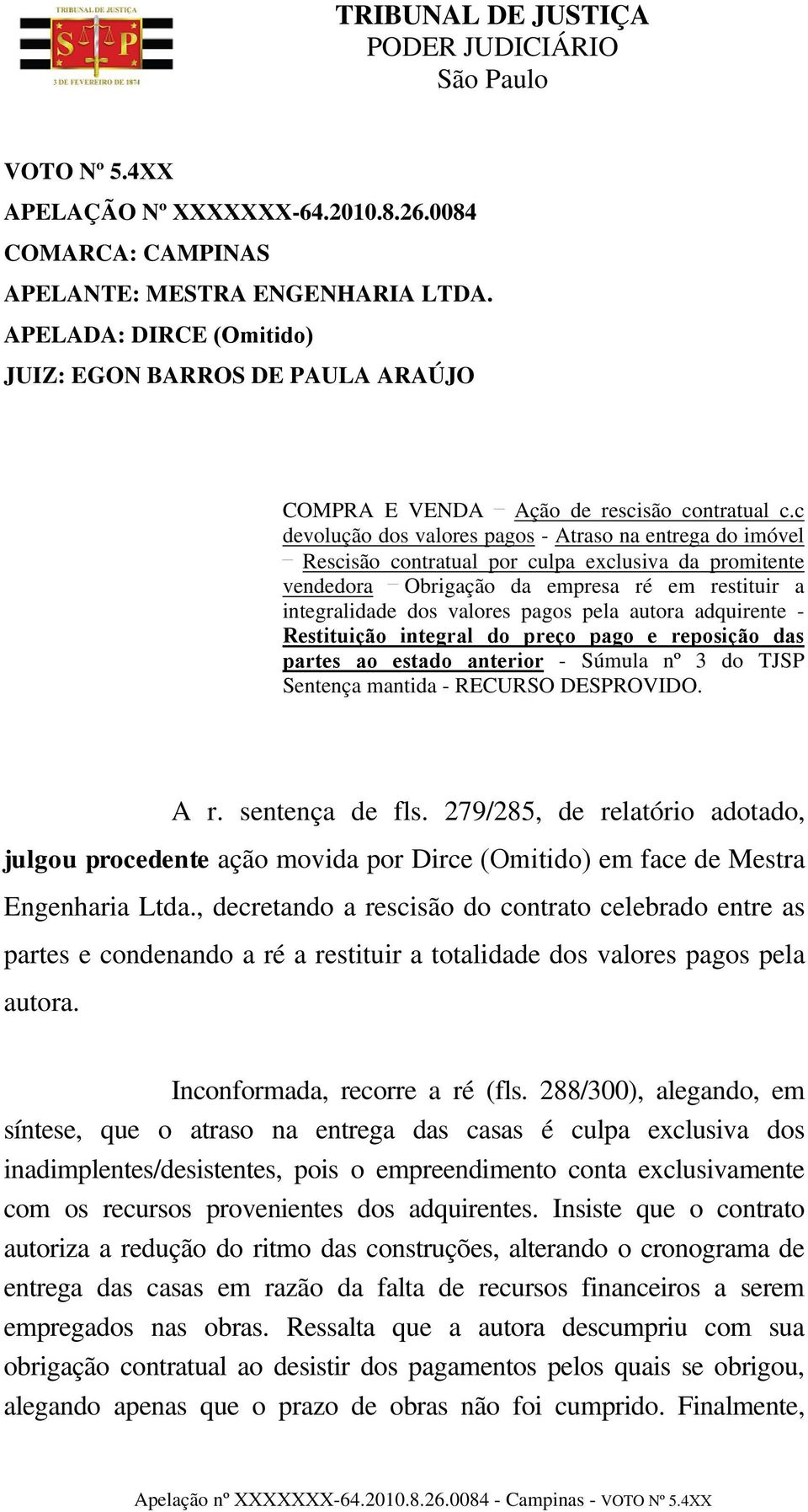 c devolução dos valores pagos - Atraso na entrega do imóvel Rescisão contratual por culpa exclusiva da promitente vendedora Obrigação da empresa ré em restituir a integralidade dos valores pagos pela