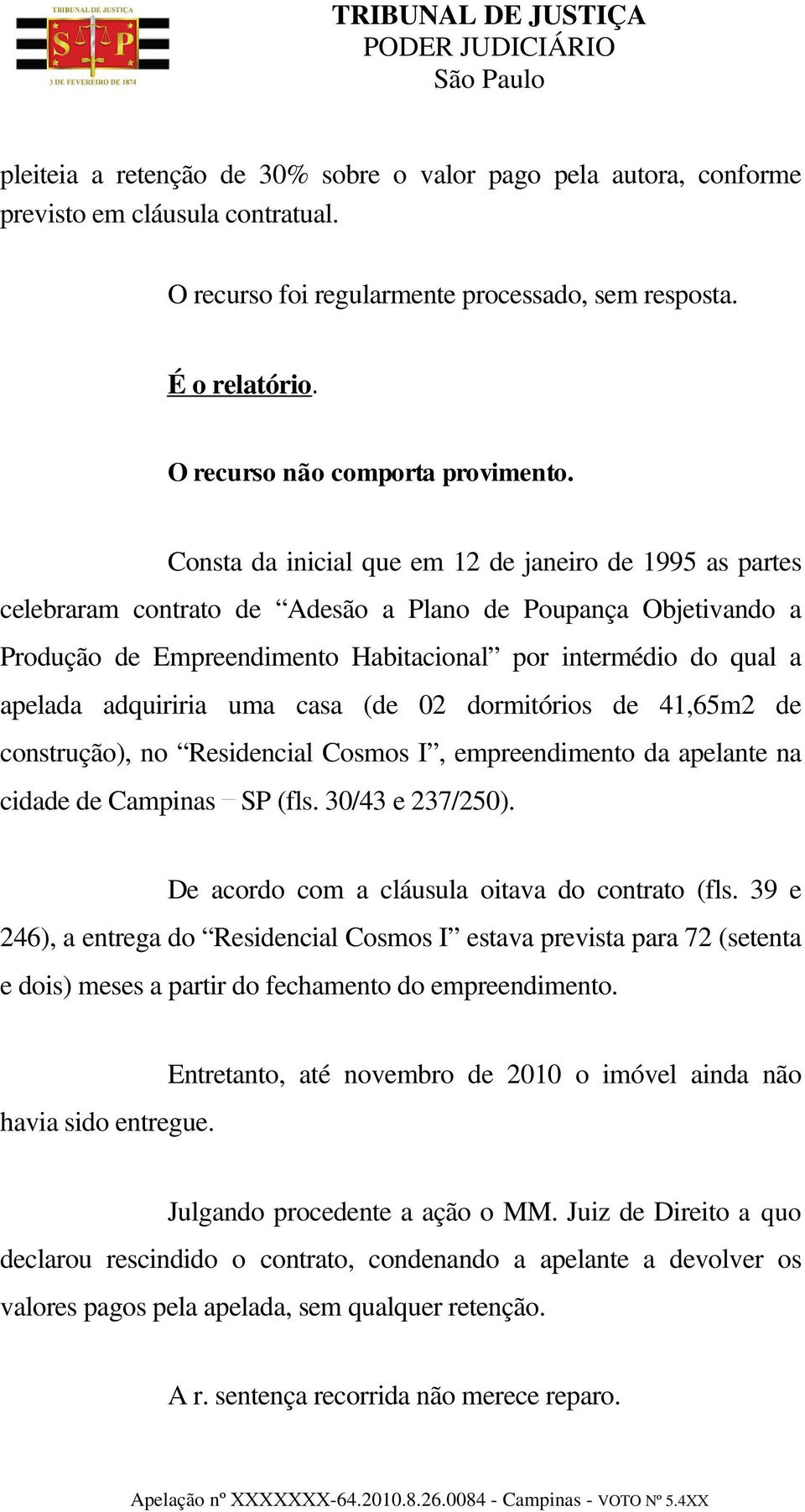 Consta da inicial que em 12 de janeiro de 1995 as partes celebraram contrato de Adesão a Plano de Poupança Objetivando a Produção de Empreendimento Habitacional por intermédio do qual a apelada