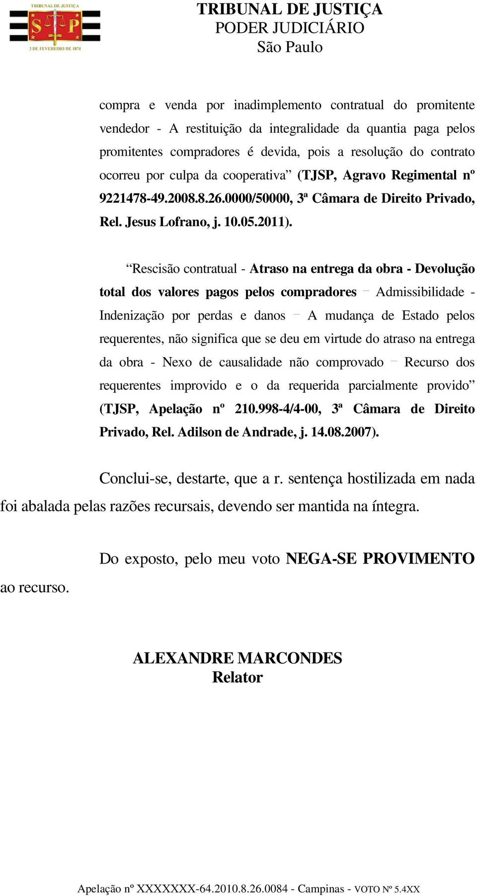 Rescisão contratual - Atraso na entrega da obra - Devolução total dos valores pagos pelos compradores Admissibilidade - Indenização por perdas e danos A mudança de Estado pelos requerentes, não