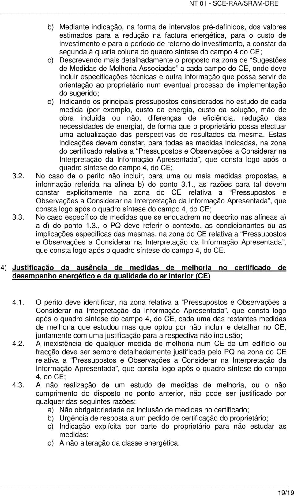 deve incluir especificações técnicas e outra informação que possa servir de orientação ao proprietário num eventual processo de implementação do sugerido; d) Indicando os principais pressupostos