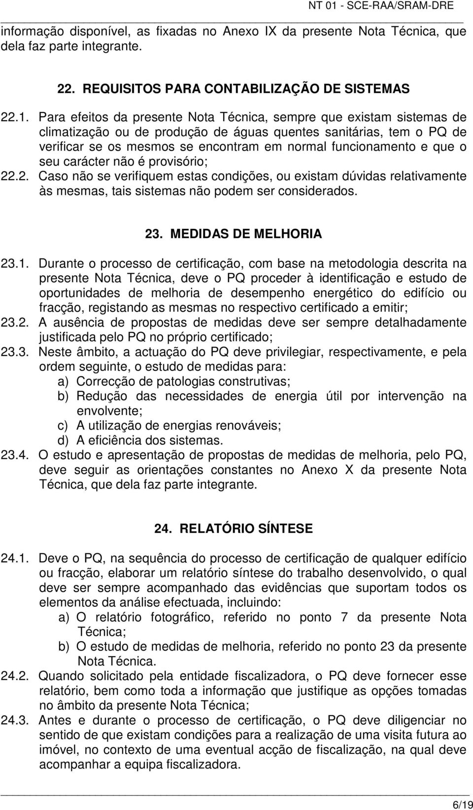 e que o seu carácter não é provisório; 22.2. Caso não se verifiquem estas condições, ou existam dúvidas relativamente às mesmas, tais sistemas não podem ser considerados. 23. MEDIDAS DE MELHORIA 23.1.