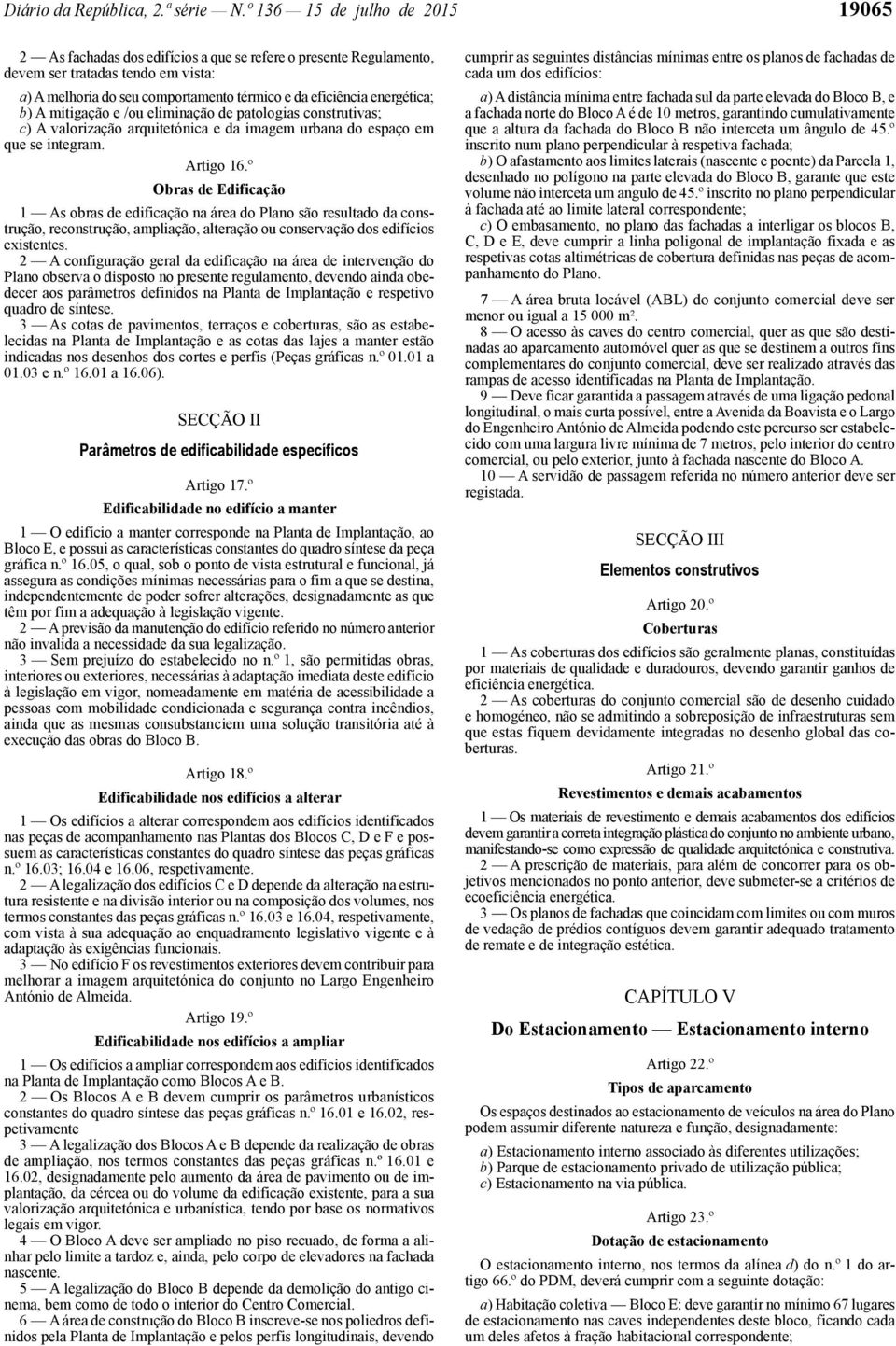 energética; b) A mitigação e /ou eliminação de patologias construtivas; c) A valorização arquitetónica e da imagem urbana do espaço em que se integram. Artigo 16.