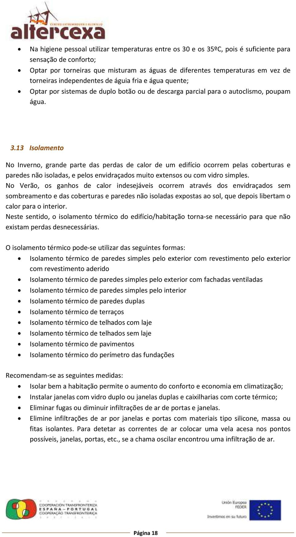 13 Isolamento No Inverno, grande parte das perdas de calor de um edifício ocorrem pelas coberturas e paredes não isoladas, e pelos envidraçados muito extensos ou com vidro simples.